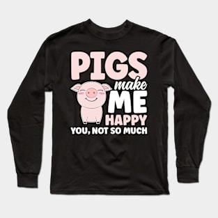 Pigs Make Me Happy You Not So Much Long Sleeve T-Shirt